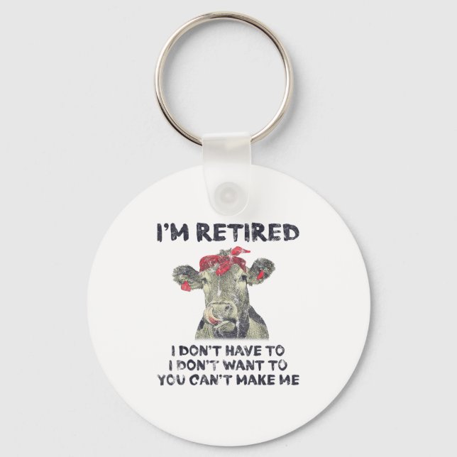 I'm Retired I Don't Have To Want To Can't Make Me  Keychain (Front)
