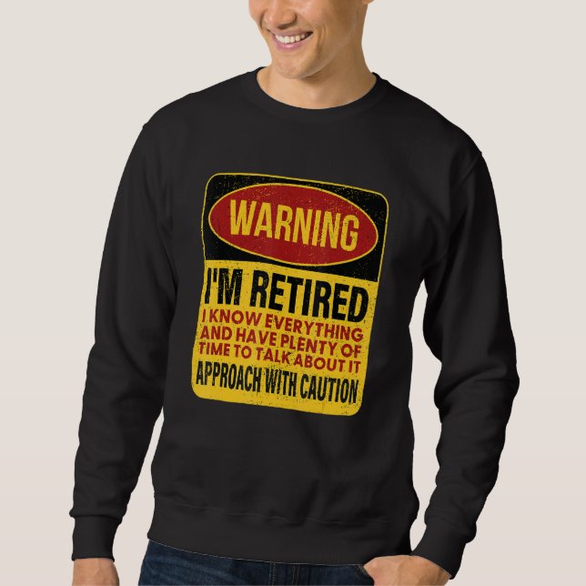 I'm Retired I Know Everything, Retirement Warning Sweatshirt (Front)