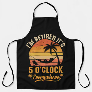 I'm Retired It's 5 O'clock Everywhere Funny Apron