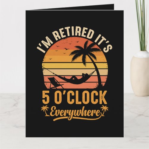 I'm Retired It's 5 O'clock Everywhere Funny Card