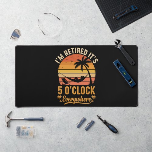 I'm Retired It's 5 O'clock Everywhere Funny Desk Mat