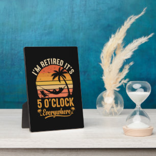 I'm Retired It's 5 O'clock Everywhere Funny Plaque