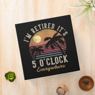 I'm Retired It's 5 O'Clock Everywhere Funny Retire 3 Ring Binder