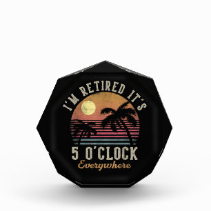 I'm Retired It's 5 O'Clock Everywhere Funny Retire Acrylic Award