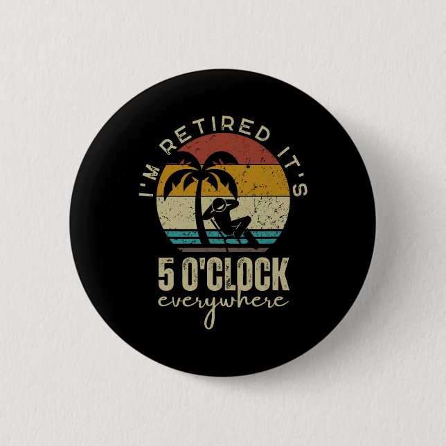 I'm Retired It's 5 O'clock Everywhere Funny Retire Button (Front)