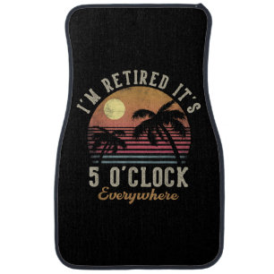 I'm Retired It's 5 O'Clock Everywhere Funny Retire Car Floor Mat