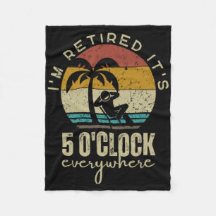 I'm Retired It's 5 O'clock Everywhere Funny Retire Fleece Blanket