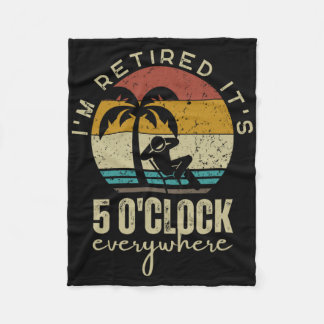 I'm Retired It's 5 O'clock Everywhere Funny Retire Fleece Blanket