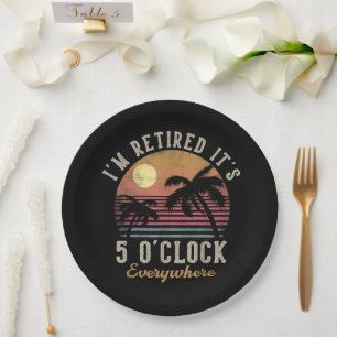 I'm Retired It's 5 O'Clock Everywhere Funny Retire Paper Plates