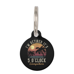 I'm Retired It's 5 O'Clock Everywhere Funny Retire Pet ID Tag