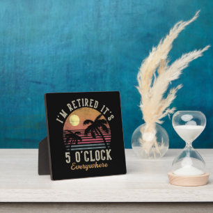 I'm Retired It's 5 O'Clock Everywhere Funny Retire Plaque