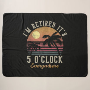 I'm Retired It's 5 O'Clock Everywhere Funny Retire Sherpa Blanket