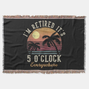 I'm Retired It's 5 O'Clock Everywhere Funny Retire Throw Blanket