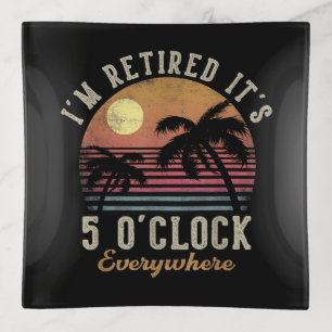 I'm Retired It's 5 O'Clock Everywhere Funny Retire Trinket Tray