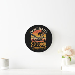 I'm Retired It's 5 O'clock Everywhere Funny  Round Clock