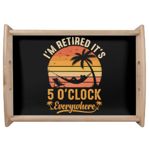 I'm Retired It's 5 O'clock Everywhere Funny Serving Tray