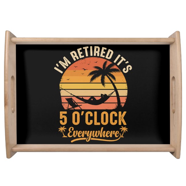 I'm Retired It's 5 O'clock Everywhere Funny Serving Tray (Front)