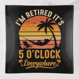 I'm Retired It's 5 O'clock Everywhere Funny Trinket Tray