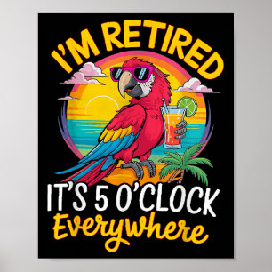 I'm Retired It's 5 O'clock Everywhere Poster