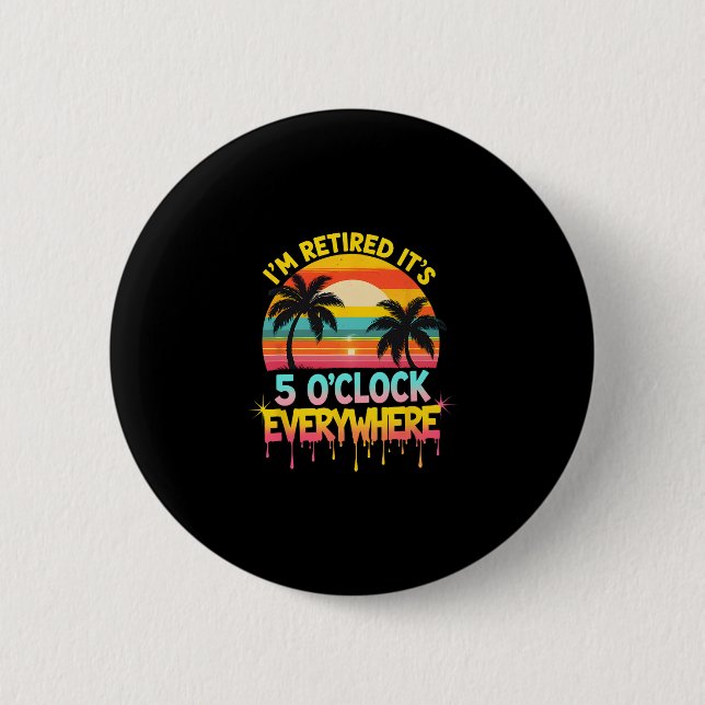 I'm Retired It's 5 O'clock Everywhere Tropical Vac Button (Front)