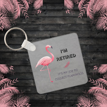 I'm Retired It's My Job To Collect Flamingos Funny Keychain by Sozo4all at Zazzle