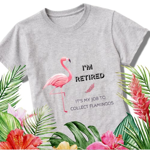 Im Retired Its My Job To Collect Flamingos Funny T_Shirt