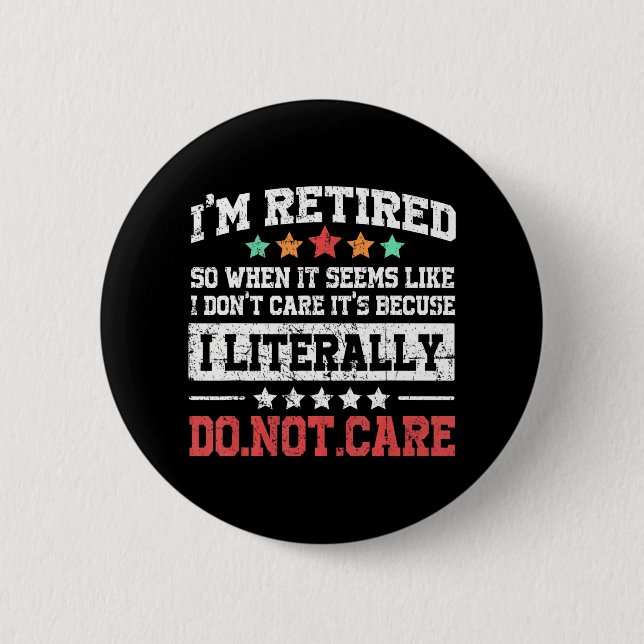I'm Retired Literally Do Not Care Humor Gag Button (Front)