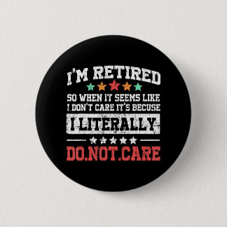 I'm Retired Literally Do Not Care Humor Gag Button