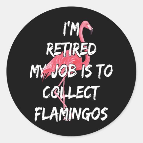 Im Retired My Job Is To Collect Flamingos Classic Round Sticker