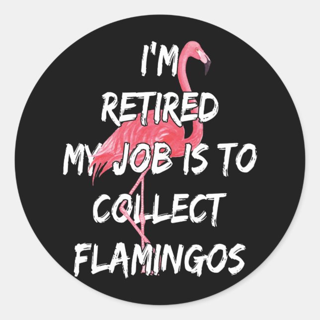 I'm Retired My Job Is To Collect Flamingos Classic Round Sticker (Front)