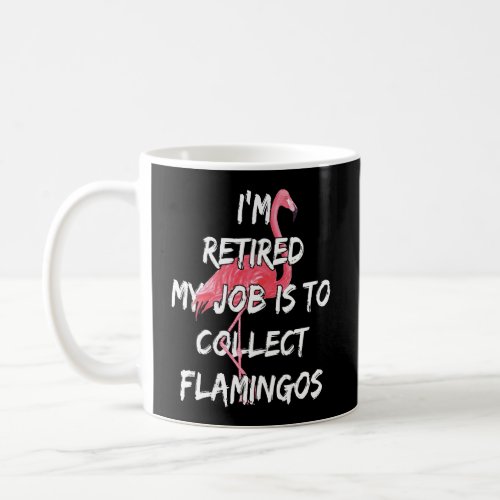 Im Retired My Job Is To Collect Flamingos Coffee Mug