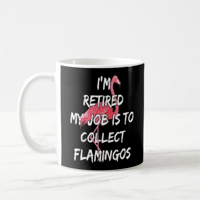 I'm Retired My Job Is To Collect Flamingos Coffee Mug (Left)