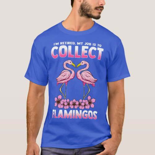 Im Retired My Job Is To Collect Flamingos T_Shirt