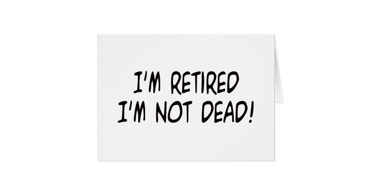 I'm Retired Not Dead! Card | Zazzle