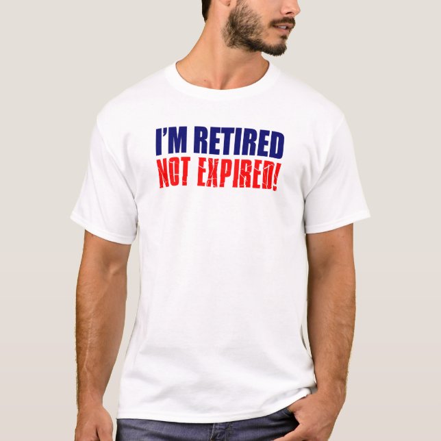 I'm Retired Not Expired T-Shirt (Front)