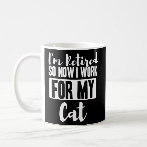 Im Retired Now I Work For My Cat Funny Kitten Lov Coffee Mug