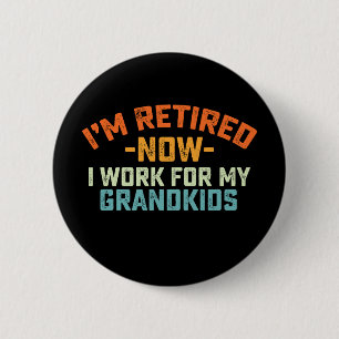 Im Retired Now I Work For My Grandkids Mothers Day Button