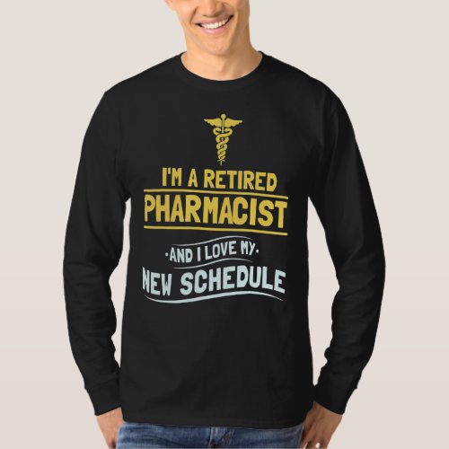 Im Retired Pharnacist And I Love My New Schedule T_Shirt