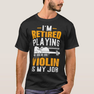 Im Retired Playing Violin Is My Job Viola Lover Re T-Shirt