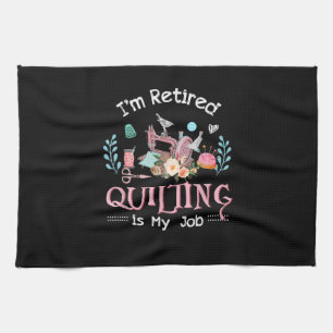 Im Retired Quilting Is My Job Kitchen Towel