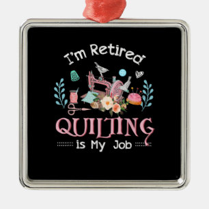 Im Retired Quilting Is My Job Metal Ornament