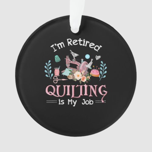 Im Retired Quilting Is My Job Ornament