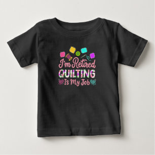 Im Retired Quilting Is My Job Retirement Sewing Baby T-Shirt