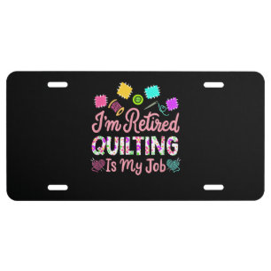 Im Retired Quilting Is My Job Retirement Sewing License Plate