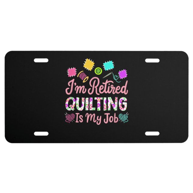 Im Retired Quilting Is My Job Retirement Sewing License Plate (Front)
