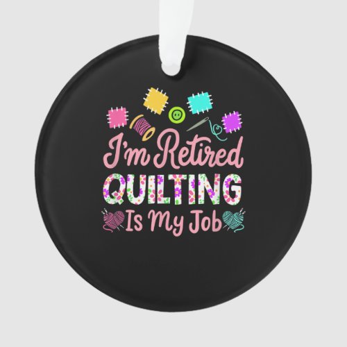 Im Retired Quilting Is My Job Retirement Sewing Ornament