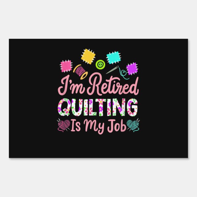 Im Retired Quilting Is My Job Retirement Sewing Sign (Front)