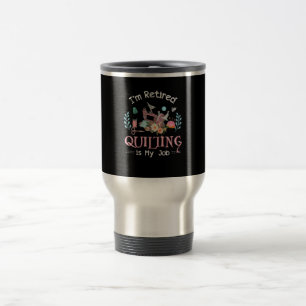 Im Retired Quilting Is My Job Travel Mug