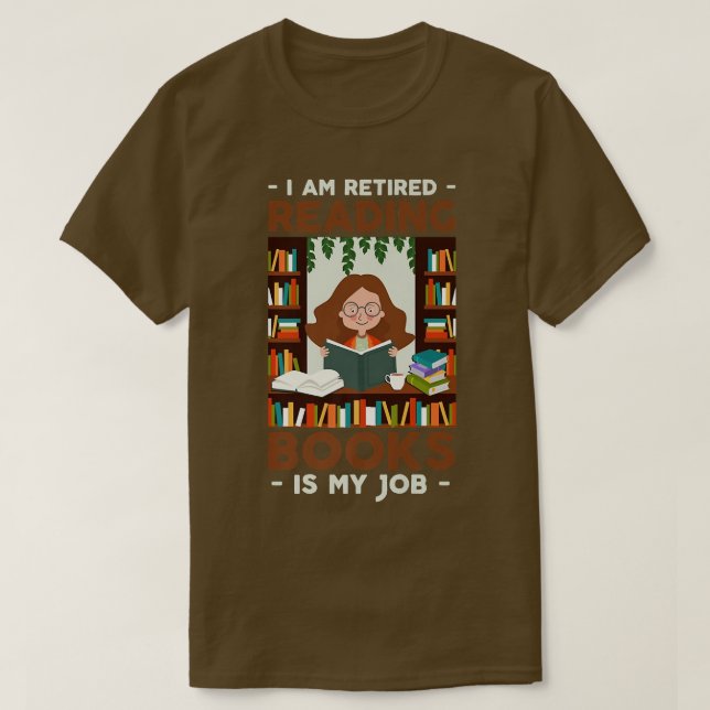I'm Retired Reading Books is My Job Book Lovers  T-Shirt (Design Front)