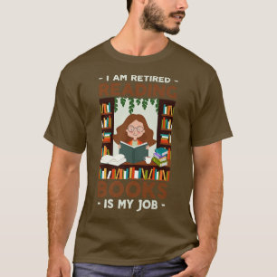 I'm Retired Reading Books is My Job Book Lovers T-Shirt